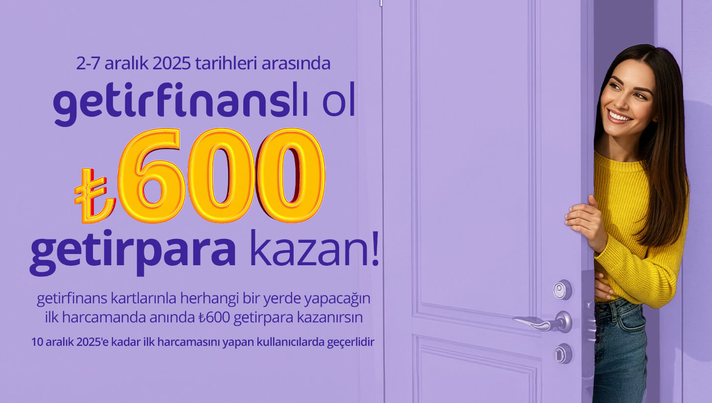 getirfinanslı ol, ilk harcamana ₺600 getirpara kazan!